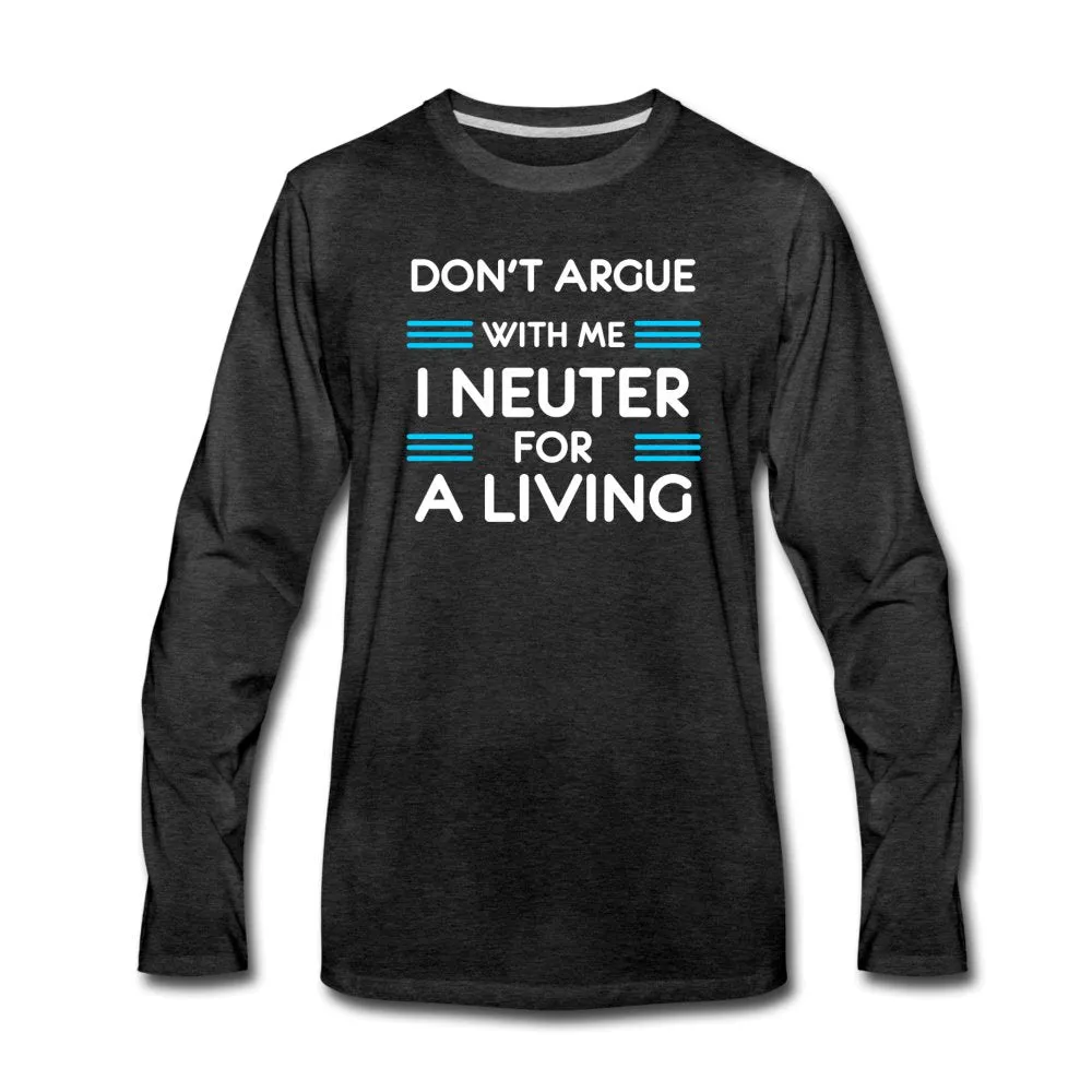 Don't argue with me I neuter for a living Unisex Premium Long Sleeve T-Shirt