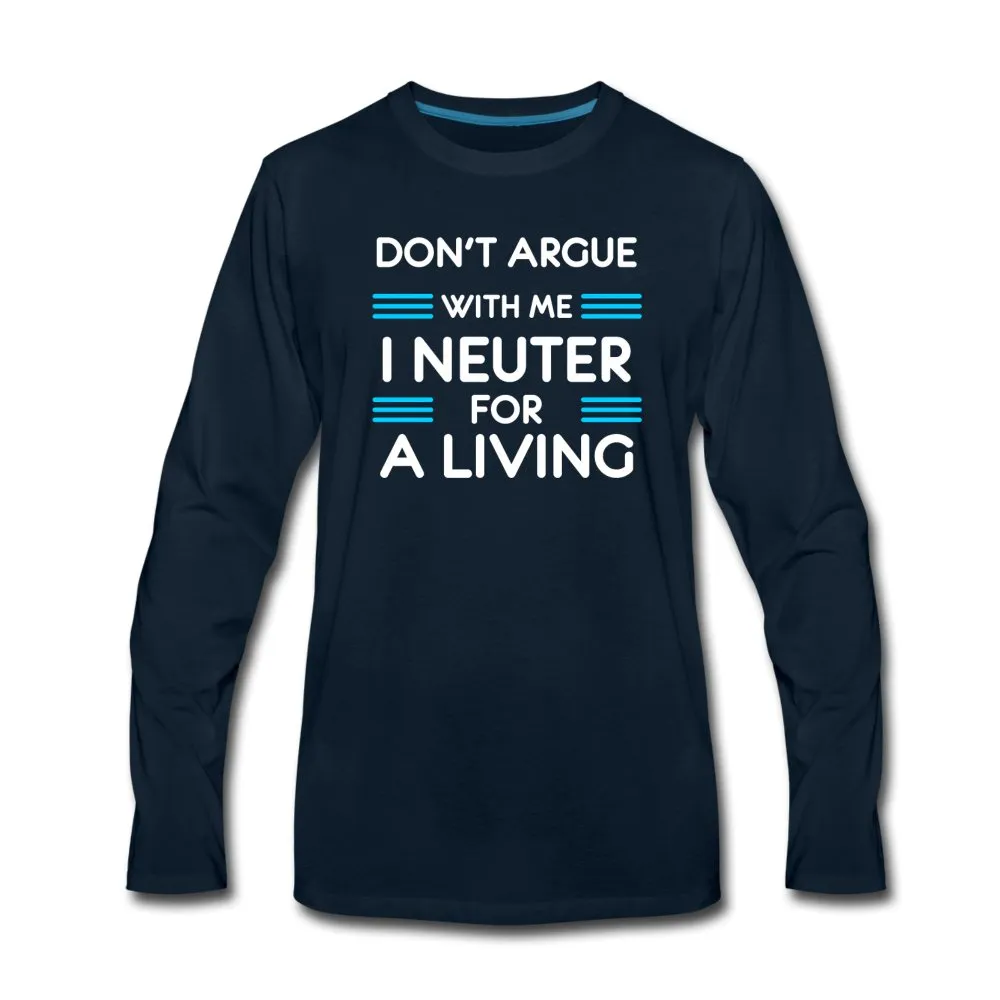 Don't argue with me I neuter for a living Unisex Premium Long Sleeve T-Shirt