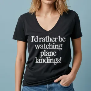 I'd Rather Be Watching Plane Landings - Women's V-Neck T-Shirt